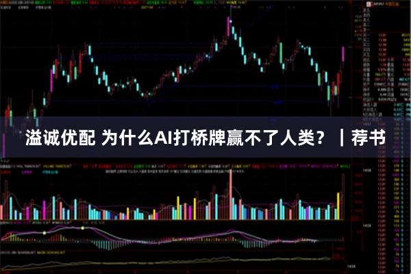 溢诚优配 为什么AI打桥牌赢不了人类？｜荐书